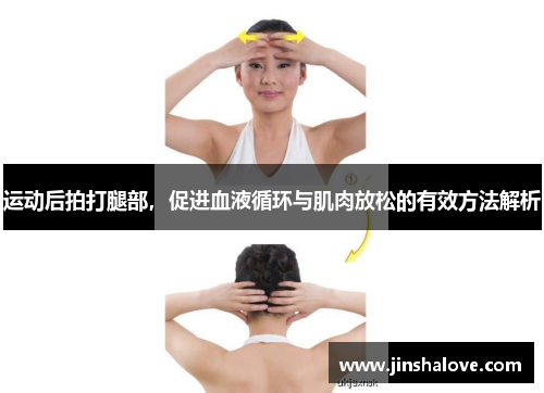 运动后拍打腿部，促进血液循环与肌肉放松的有效方法解析